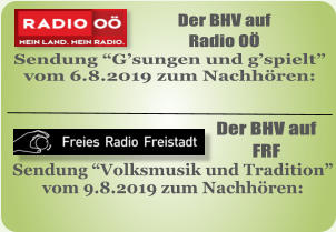 Der BHV auf Radio O Sendung Gsungen und gspielt vom 6.8.2019 zum Nachhren: Sendung Volksmusik und Tradition vom 9.8.2019 zum Nachhren:  Der BHV auf FRF