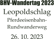 BHV-Wandertag 2023 Leopoldschlag Pferdeeisenbahn- Rundwanderweg  26. 10. 2023