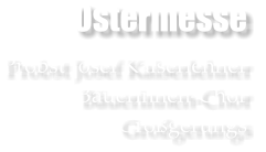 Ostermesse  Probst Josef Kaiserlehner Buerinnen-Chor  Grogerungs