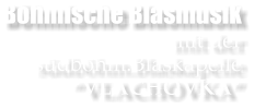 Böhmische Blasmusik mit der   südböhm.Blaskapelle “VLACHOVKA”