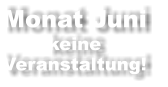 Monat Juni  keine Veranstaltung!