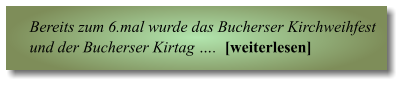 Bereits zum 6.mal wurde das Bucherser Kirchweihfest und der Bucherser Kirtag .  [weiterlesen]