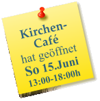 Kirchen-Caf hat geffnet  So 15.Juni 13:00-18:00h