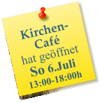 Kirchen-Caf hat geffnet  So 6.Juli 13:00-18:00h