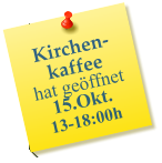 Kirchen-kaffee hat geffnet  15.Okt. 13-18:00h