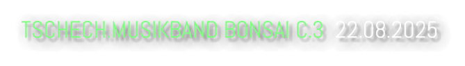TSCHECH.MUSIKBAND BONSAI C.3  22.08.2025