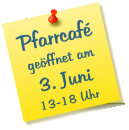 Pfarrcaf geffnet am 3. Juni 13-18 Uhr