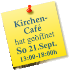 Kirchen-Caf hat geffnet  So 21.Sept. 13:00-18:00h