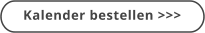 Kalender bestellen >>>
