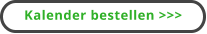 Kalender bestellen >>>