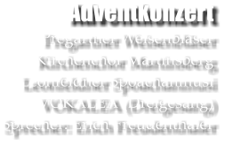 Adventkonzert Pregartner Weisenbl�ser Kirchenchor Martinsberg Leonfeldner Spoachanmusi VOKALEA (Dreigesang) Sprecher: Erich Freudenthaler