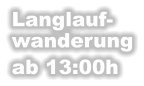 Langlauf- wanderung ab 13:00h