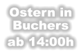 Ostern in Buchers ab 14:00h