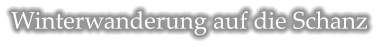 Winterwanderung auf die Schanz