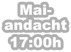 Mai- andacht 17:00h