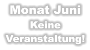 Monat Juni Keine  Veranstaltung!