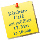 Kirchen-Caf� hat ge�ffnet  17. Mai 13-18:00h