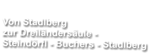 Von Stadlberg  zur Dreil�nders�ule -  Steind�rfl - Buchers - Stadlberg