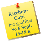 Kirchen-Caf� hat ge�ffnet  So 6.Sept. 13-18 h