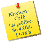 Kirchen-Caf� hat ge�ffnet  So 4.Okt. 13-18 h