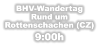 BHV-Wandertag Rund um  Rottenschachen (CZ) 9:00h