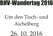 BHV-Wandertag 2016  Um den Tisch- und Aichelberg  26. 10. 2016
