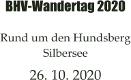 BHV-Wandertag 2020  Rund um den Hundsberg Silbersee  26. 10. 2020